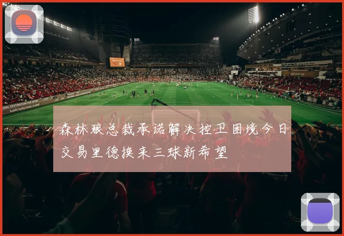 森林狼总裁承诺解决控卫困境今日交易里德换来三球新希望